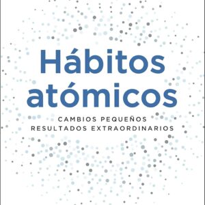 Hábitos atómicos: Cambios pequeños, resultados extraordinarios